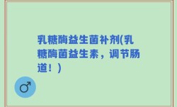 乳糖酶益生菌补剂(乳糖酶菌益生素，调节肠道！)