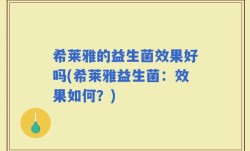希莱雅的益生菌效果好吗(希莱雅益生菌：效果如何？)