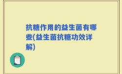 抗糖作用的益生菌有哪些(益生菌抗糖功效详解)