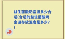 益生菌酸奶室温多少合适(合适的益生菌酸奶室温存放温度是多少？)