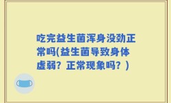 吃完益生菌浑身没劲正常吗(益生菌导致身体虚弱？正常现象吗？)