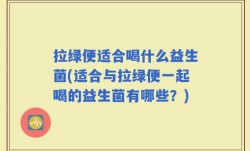 拉绿便适合喝什么益生菌(适合与拉绿便一起喝的益生菌有哪些？)