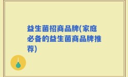 益生菌招商品牌(家庭必备的益生菌商品牌推荐)