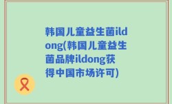 韩国儿童益生菌ildong(韩国儿童益生菌品牌ildong获得中国市场许可)