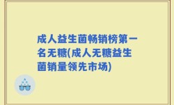 成人益生菌畅销榜第一名无糖(成人无糖益生菌销量领先市场)