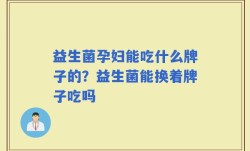 益生菌孕妇能吃什么牌子的？益生菌能换着牌子吃吗