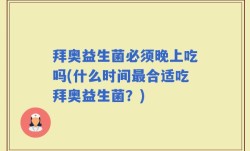 拜奥益生菌必须晚上吃吗(什么时间最合适吃拜奥益生菌？)