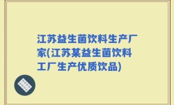 江苏益生菌饮料生产厂家(江苏某益生菌饮料工厂生产优质饮品)