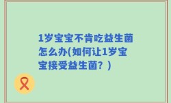 1岁宝宝不肯吃益生菌怎么办(如何让1岁宝宝接受益生菌？)