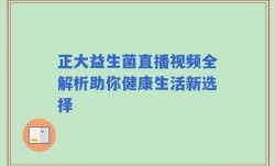 正大益生菌直播视频全解析助你健康生活新选择
