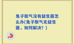 兔子胀气没有益生菌怎么办(兔子胀气无益生菌，如何解决？)