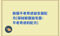 新疆不老奇迹益生菌配方(探秘新疆益生菌：不老奇迹的配方)