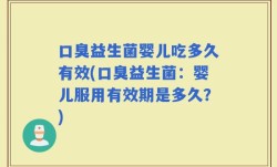 口臭益生菌婴儿吃多久有效(口臭益生菌：婴儿服用有效期是多久？)