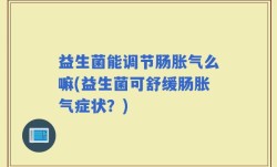 益生菌能调节肠胀气么嘛(益生菌可舒缓肠胀气症状？)