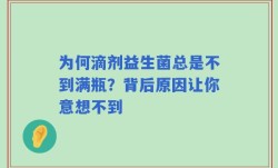 为何滴剂益生菌总是不到满瓶？背后原因让你意想不到