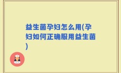 益生菌孕妇怎么用(孕妇如何正确服用益生菌)