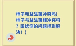 柿子和益生菌冲突吗(柿子与益生菌相冲突吗？困扰你的问题得到解决！)
