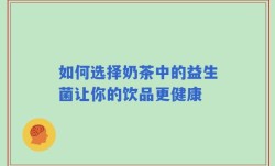 如何选择奶茶中的益生菌让你的饮品更健康