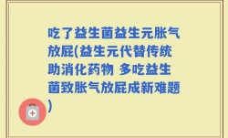 吃了益生菌益生元胀气放屁(益生元代替传统助消化药物 多吃益生菌致胀气放屁成新难题)