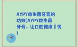 AYPY益生菌牙膏的功效(AYPY益生菌牙膏，让口腔健康無忧)