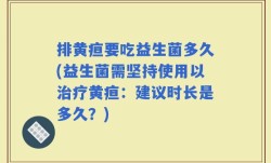 排黄疸要吃益生菌多久(益生菌需坚持使用以治疗黄疸：建议时长是多久？)