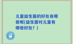 儿童益生菌的好处有哪些呢(益生菌对儿童有哪些好处？)
