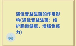 遇佳音益生菌的作用影响(遇佳音益生菌：维护肠道健康，增强免疫力)