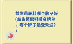 益生菌肥料哪个牌子好(益生菌肥料排名榜单，哪个牌子最受欢迎？)