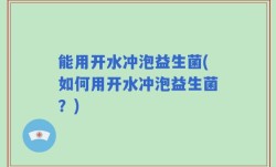 能用开水冲泡益生菌(如何用开水冲泡益生菌？)