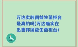 万达卖韩国益生菌柜台是真的吗(万达确实在出售韩国益生菌柜台)