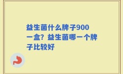益生菌什么牌子900一盒？益生菌哪一个牌子比较好