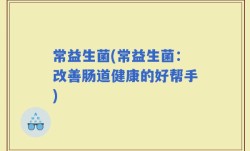 常益生菌(常益生菌：改善肠道健康的好帮手)