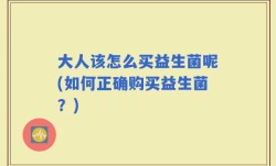 大人该怎么买益生菌呢(如何正确购买益生菌？)