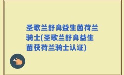 圣歌兰舒鼻益生菌荷兰骑士(圣歌兰舒鼻益生菌获荷兰骑士认证)