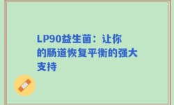 LP90益生菌：让你的肠道恢复平衡的强大支持
