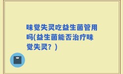 味觉失灵吃益生菌管用吗(益生菌能否治疗味觉失灵？)