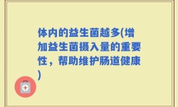 体内的益生菌越多(增加益生菌摄入量的重要性，帮助维护肠道健康)