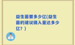 益生菌要多少亿(益生菌的建议摄入量达多少亿？)