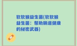 软软猴益生菌(软软猴益生菌：帮助肠道健康的秘密武器)