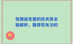 倍健益生菌的优劣势全面解析，值得你关注的