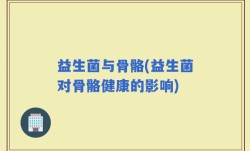 益生菌与骨骼(益生菌对骨骼健康的影响)