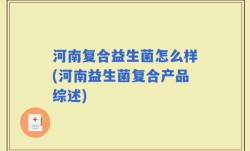 河南复合益生菌怎么样(河南益生菌复合产品综述)
