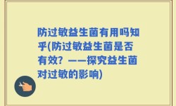 防过敏益生菌有用吗知乎(防过敏益生菌是否有效？——探究益生菌对过敏的影响)