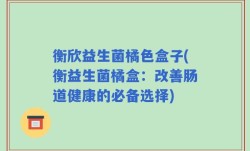 衡欣益生菌橘色盒子(衡益生菌橘盒：改善肠道健康的必备选择)