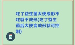 吃了益生菌大便成形不吃就不成形(吃了益生菌后大便变成形状可控制)