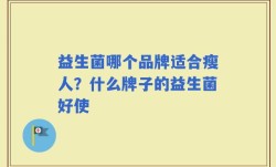 益生菌哪个品牌适合瘦人？什么牌子的益生菌好使