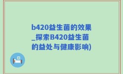 b420益生菌的效果_探索B420益生菌的益处与健康影响)
