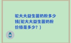 驼大大益生菌奶粉多少钱(驼大大益生菌奶粉价格是多少？)