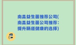 南昌益生菌推荐公司(南昌益生菌公司推荐：提升肠道健康的选择)