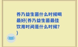养乃益生菌什么时候喝最好(养乃益生菌最佳饮用时间是什么时候？)